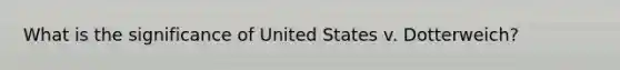 What is the significance of United States v. Dotterweich?