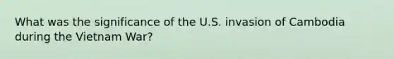 What was the significance of the U.S. invasion of Cambodia during the Vietnam War?