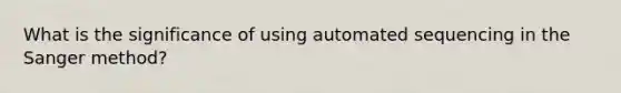 What is the significance of using automated sequencing in the Sanger method?