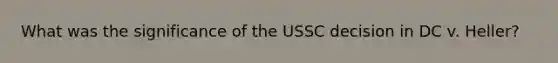 What was the significance of the USSC decision in DC v. Heller?