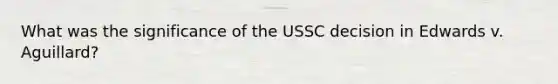 What was the significance of the USSC decision in Edwards v. Aguillard?