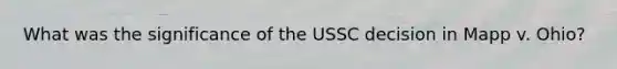 What was the significance of the USSC decision in Mapp v. Ohio?