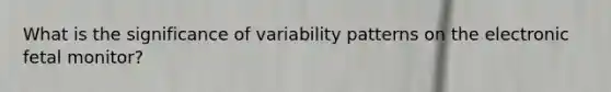 What is the significance of variability patterns on the electronic fetal monitor?