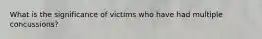 What is the significance of victims who have had multiple concussions?