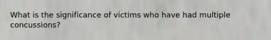 What is the significance of victims who have had multiple concussions?