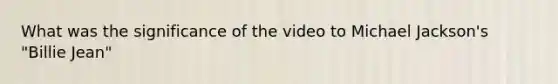 What was the significance of the video to Michael Jackson's "Billie Jean"