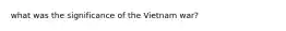 what was the significance of the Vietnam war?