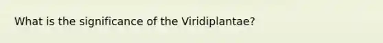 What is the significance of the Viridiplantae?