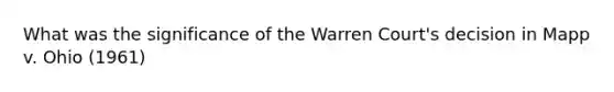 What was the significance of the Warren Court's decision in Mapp v. Ohio (1961)