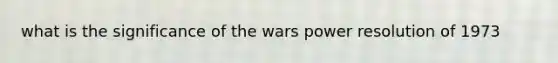 what is the significance of the wars power resolution of 1973