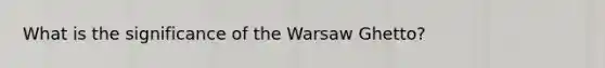 What is the significance of the Warsaw Ghetto?