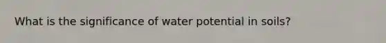 What is the significance of water potential in soils?