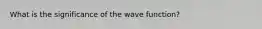 What is the significance of the wave function?