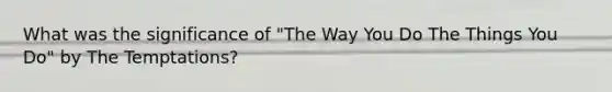 What was the significance of "The Way You Do The Things You Do" by The Temptations?