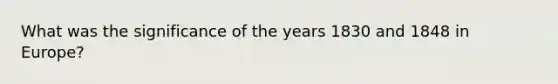 What was the significance of the years 1830 and 1848 in Europe?