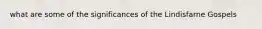 what are some of the significances of the Lindisfarne Gospels