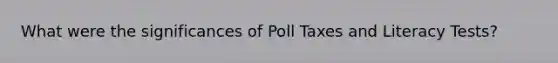 What were the significances of Poll Taxes and Literacy Tests?