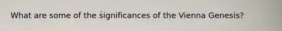 What are some of the significances of the Vienna Genesis?