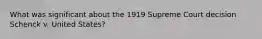 What was significant about the 1919 Supreme Court decision Schenck v. United States?