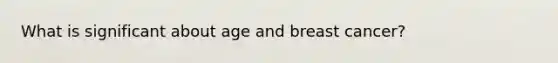 What is significant about age and breast cancer?