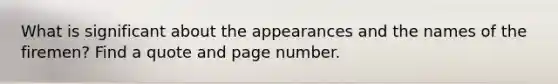 What is significant about the appearances and the names of the firemen? Find a quote and page number.