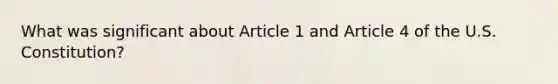 What was significant about Article 1 and Article 4 of the U.S. Constitution?