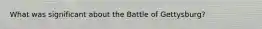 What was significant about the Battle of Gettysburg?