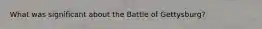 What was significant about the Battle of Gettysburg?