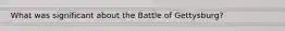 What was significant about the Battle of Gettysburg?