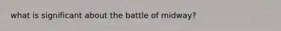 what is significant about the battle of midway?