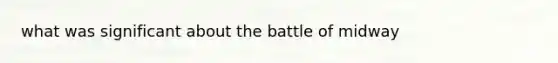 what was significant about the battle of midway