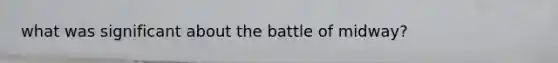 what was significant about the battle of midway?