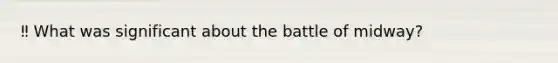 ‼️ What was significant about the battle of midway?