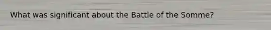 What was significant about the Battle of the Somme?