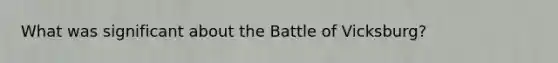 What was significant about the Battle of Vicksburg?