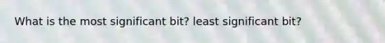 What is the most significant bit? least significant bit?