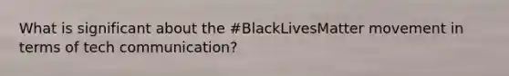 What is significant about the #BlackLivesMatter movement in terms of tech communication?