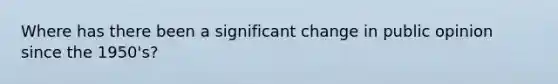 Where has there been a significant change in public opinion since the 1950's?
