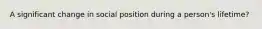 A significant change in social position during a person's lifetime?