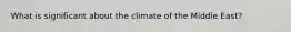 What is significant about the climate of the Middle East?