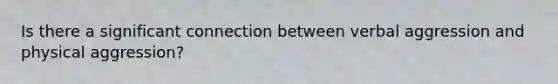 Is there a significant connection between verbal aggression and physical aggression?