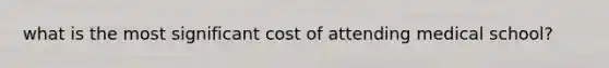 what is the most significant cost of attending medical school?