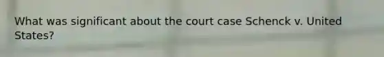 What was significant about the court case Schenck v. United States?