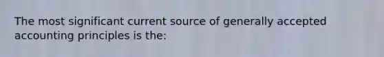 The most significant current source of generally accepted accounting principles is the: