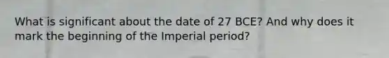 What is significant about the date of 27 BCE? And why does it mark the beginning of the Imperial period?