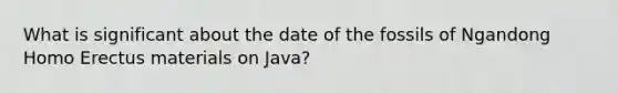 What is significant about the date of the fossils of Ngandong Homo Erectus materials on Java?