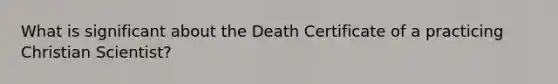 What is significant about the Death Certificate of a practicing Christian Scientist?