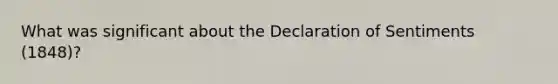 What was significant about the Declaration of Sentiments (1848)?