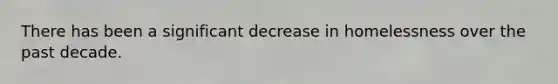 There has been a significant decrease in homelessness over the past decade.