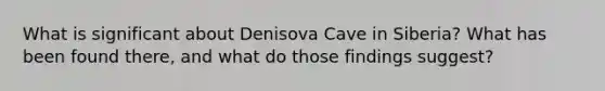 What is significant about Denisova Cave in Siberia? What has been found there, and what do those findings suggest?